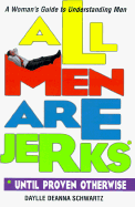 All Men Are Jerks: Until Proven Otherwise, a Woman's Guide to Understanding Men