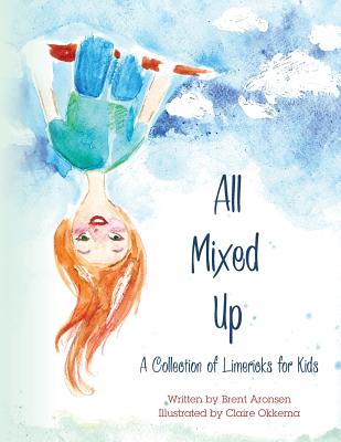 All Mixed Up: A Collection of Limericks for Kids - Aronsen, Brent