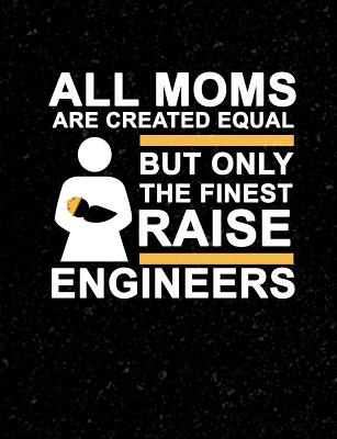 All Moms Are Created Equal But Only The Finest Raise Engineers: Funny Quotes and Pun Themed College Ruled Composition Notebook - Cuaderno, Punny