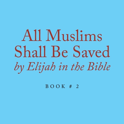 All Muslims Shall Be Saved by Elijah in the Bible: Book # 2 - Alexander, Elijah