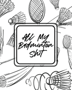 All My Badminton Shit: For Players Racket Sports Outdoors