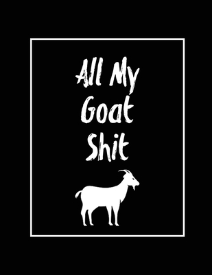 All My Goat Shit, Goat Log: Goats Owners Book, Record Vital Information, Keeping Track, Farm Notes, Breeding & Kidding Diary Records, Gift, Journal, Notebook - Newton, Amy