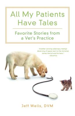 All My Patients Have Tales: Favorite Stories from a Vet's Practice - Wells, Jeff D V M