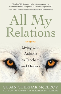 All My Relations: Living with Animals as Teachers and Healers - McElroy, Susan Chernak