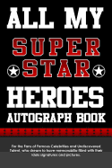 All My Super Star Heroes Autograph Book: For the Fans of Famous Celebrities and Undiscovered Talent, Who Dream to Have Memorabilia Filled with Their Idols Signatures and Pictures.