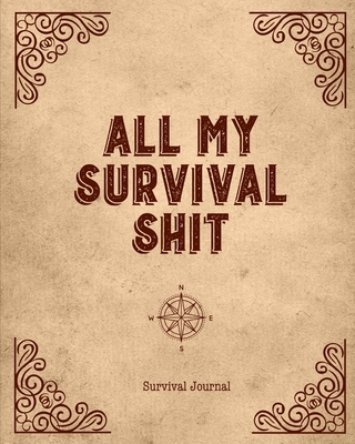 All My Survival Shit, Survival Journal: Preppers, Camping, Hiking, Hunting, Adventure Survival Logbook & Record Book - Publishing, Wilderness Notes