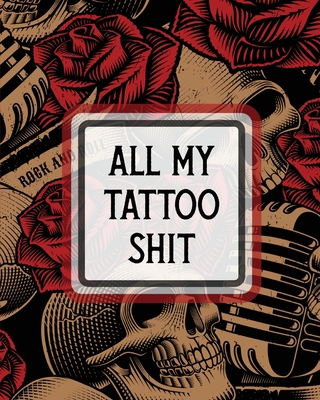 All My Tattoo Shit: Cultural Body Art Doodle Design Inked Sleeves Traditional Rose Free Hand Lettering - Larson, Patricia