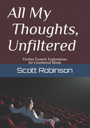 All My Thoughts, Unfiltered: Further Esoteric Explorations for Untethered Minds