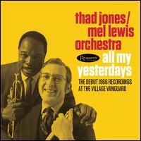 All My Yesterdays: The Debut 1966 Recordings at the Village Vanguard - Thad Jones / Thad Jones/Mel Lewis Orchestra / Mel Lewis Orchestra