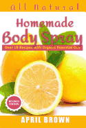 All Natural Homemade Body Spray: With Organic Essential Oil Over 18 Recipes