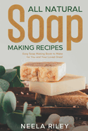 All Natural Soap Making Recipes: Easy Soap Making Book to Make for You and Your Loved Ones!