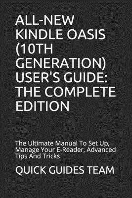 All-New Kindle Oasis (10th Generation) User's Guide: THE COMPLETE EDITION: The Ultimate Manual To Set Up, Manage Your E-Reader, Advanced Tips And Tricks - Guides Team, Quick