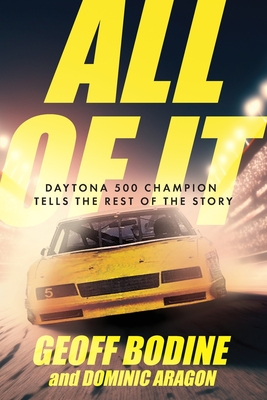 All of It: Daytona 500 Champion Tells the Rest of the Story - Bodine, Geoff, and Aragon, Dominic
