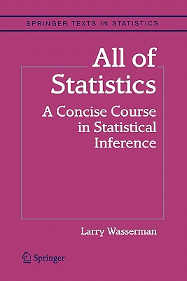 All of Statistics: A Concise Course in Statistical Inference - Wasserman, Larry