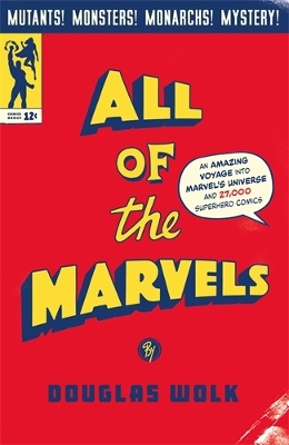 All of the Marvels: An Amazing Voyage into Marvel's Universe and 27,000 Superhero Comics - Wolk, Douglas