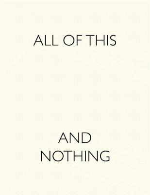 All of This and Nothing - Ellegood, Anne, and Fogle, Douglas, and Long, Charles (Contributions by)