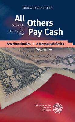 All Others Pay Cash: Dollar Bills and Their Cultural Work - Tschachler, Heinz