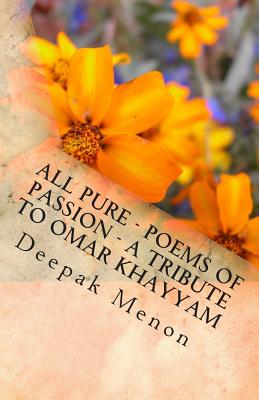 All Pure - Poems of Passion - A tribute to Omar Khayyam - Menon, Deepak