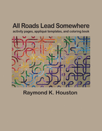 All Roads Lead Somewhere: Activity Pages, Applique Templates, and Coloring Book