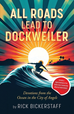 All Roads Lead To Dockweiler: Devotions from the Ocean in the City of Angels - Bickerstaff, Rick, and Harmon, Peter L (Foreword by)