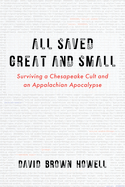 All Saved Great and Small: Surviving a Chesapeake Cult and an Appalachian Apocalypse