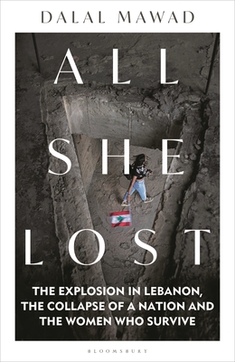 All She Lost: The Explosion in Lebanon, the Collapse of a Nation and the Women who Survive - Mawad, Dalal