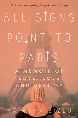 All Signs Point to Paris: A Memoir of Love, Loss, and Destiny - Sizlo, Natasha