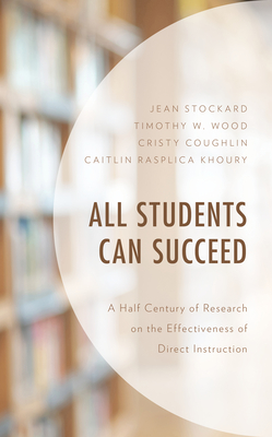 All Students Can Succeed: A Half Century of Research on the Effectiveness of Direct Instruction - Stockard, Jean, and Wood, Timothy W, and Coughlin, Cristy