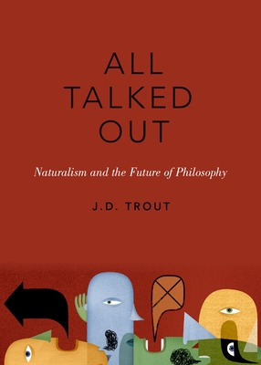 All Talked Out: Naturalism and the Future of Philosophy - Trout, J D