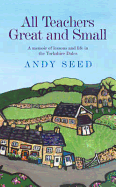 All Teachers Great and Small (Book 1): A heart-warming and humorous memoir of lessons and life in the Yorkshire Dales