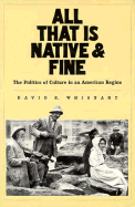 All That Is Native and Fine: The Politics of Culture in an American Region - Whisnat, David E