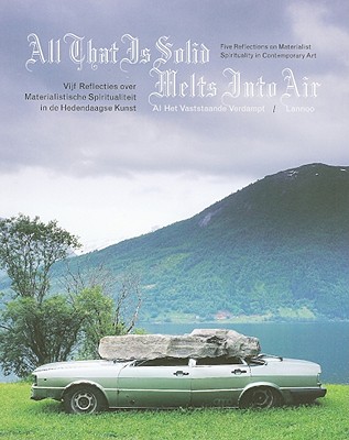All That Is Solid Melts Into Air/Al Het Vaststaande Verdampt: Five Reflections on Materialist Spirituality in Contemporary Art/Vijf Reflecties Over Materialistische Spiritualiteit in de Hedendaagse Kunst - Lannoo International (Creator)