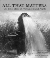 All That Matters: The Texas Plains in Photographs and Poems - McDonald, Walter, and Neugebauer, Janet M (Editor)