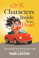 All The Characters Inside Your Head: The Guide To Driving Your Life