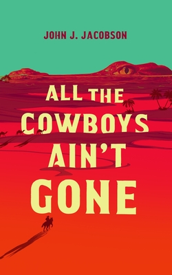 All the Cowboys Ain't Gone - Jacobson, John J