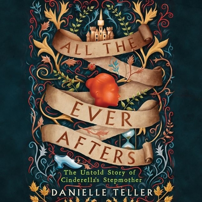 All the Ever Afters Lib/E: The Untold Story of Cinderella's Stepmother - Teller, Danielle, MD, M D, and Copland, Jane (Read by)