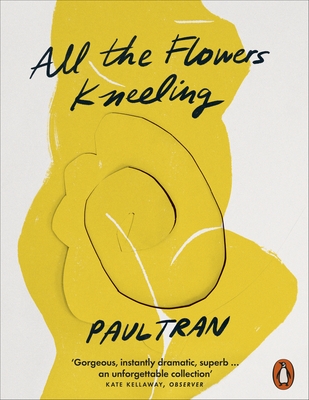 All the Flowers Kneeling - Tran, Paul
