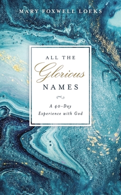 All the Glorious Names: A 40-Day Experience with God - Loeks, Mary Foxwell