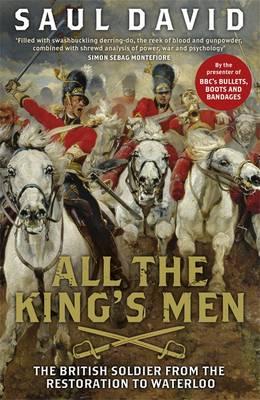 All The King's Men: The British Soldier from the Restoration to Waterloo - David, Saul