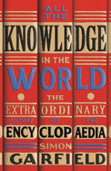 All the Knowledge in the World: The Extraordinary History of the Encyclopaedia
