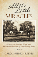 All the Little Miracles: A Story of Survival, Hope, and Victory in the Face of Devastating Loss a Memoir