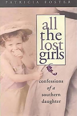 All the Lost Girls: Confessions of a Southern Daughter - Foster, Patricia, Professor
