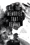 All the Memories That Remain: War, Alzheimer's, and the Search for a Way Home