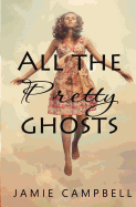 All the Pretty Ghosts