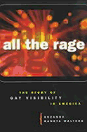 All the Rage: The Story of Gay Visibility in America - Walters, Suzanna Danuta