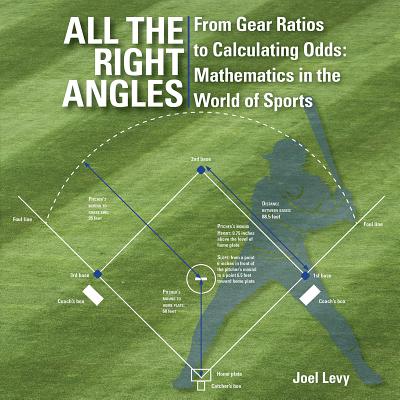 All the Right Angles: From Gear Ratios to Calculating Odds: Mathematics in the World of Sports - Levy, Joel