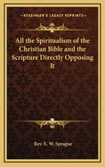 All the Spiritualism of the Christian Bible and the Scripture Directly Opposing It