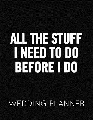 All the Stuff I Need to Do Before I Do: Black and White Wedding Planner Book and Organizer with Checklists, Guest List and Seating Chart - Publishing, Wedstuff