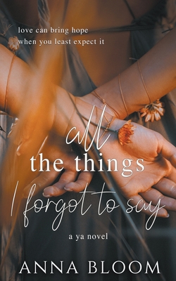 All the Things I Forgot to Say - Bloom, Anna