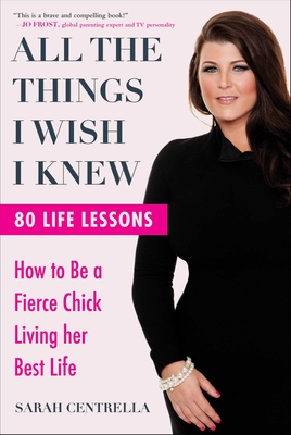 All the Things I Wish I Knew: How to Be a Fierce Chick Living Her Best Life - Centrella, Sarah